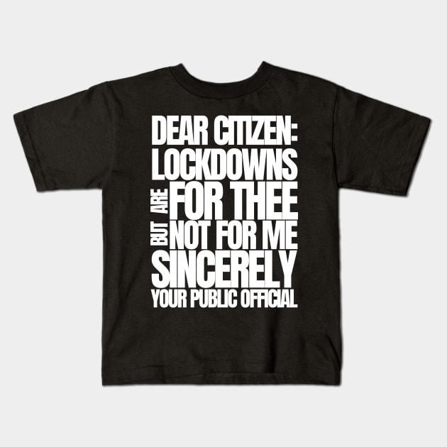 Dear Citizen Lockdowns For Thee Not For Me Kids T-Shirt by BubbleMench